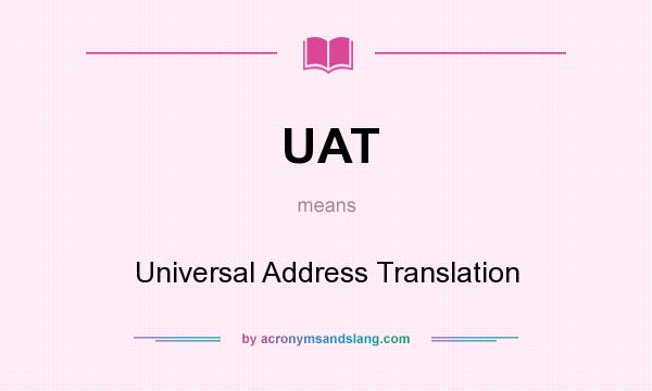 What does UAT mean? It stands for Universal Address Translation