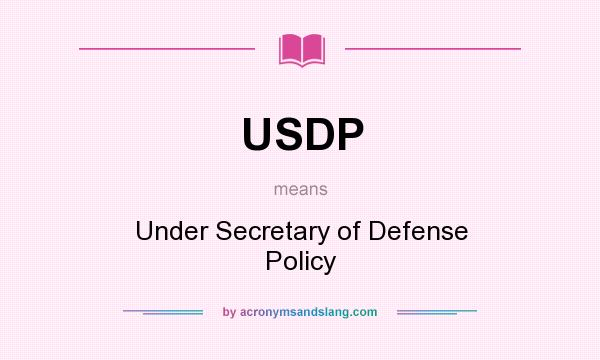 What does USDP mean? It stands for Under Secretary of Defense Policy