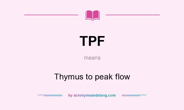 What does TPF mean? It stands for Thymus to peak flow
