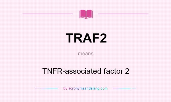 What does TRAF2 mean? It stands for TNFR-associated factor 2