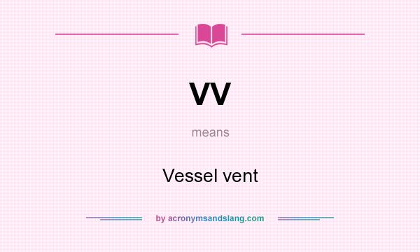 What does VV mean? It stands for Vessel vent
