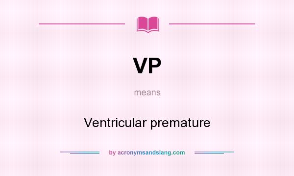 What does VP mean? It stands for Ventricular premature