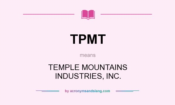 What does TPMT mean? It stands for TEMPLE MOUNTAINS INDUSTRIES, INC.