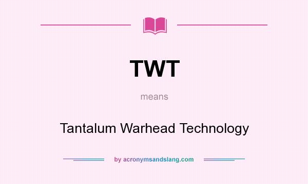What does TWT mean? It stands for Tantalum Warhead Technology