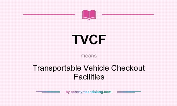 What does TVCF mean? It stands for Transportable Vehicle Checkout Facilities