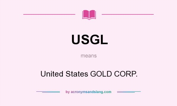 What does USGL mean? It stands for United States GOLD CORP.