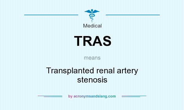 What does TRAS mean? It stands for Transplanted renal artery stenosis