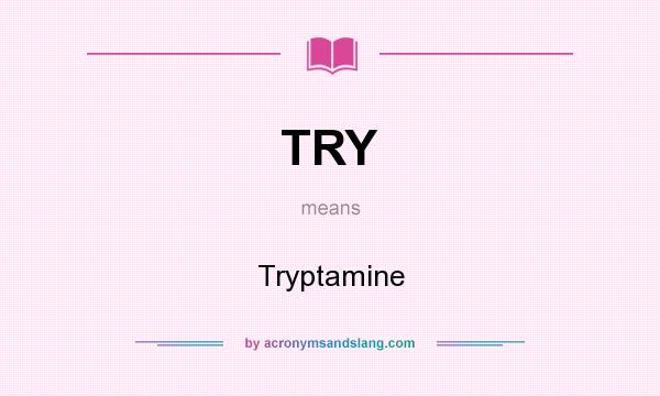 What does TRY mean? It stands for Tryptamine