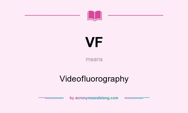What does VF mean? It stands for Videofluorography
