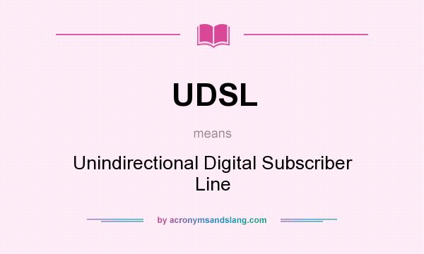 What does UDSL mean? It stands for Unindirectional Digital Subscriber Line