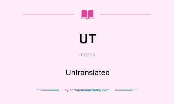 What does UT mean? It stands for Untranslated