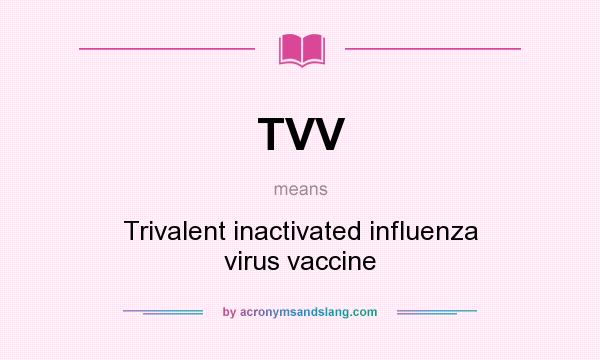 What does TVV mean? It stands for Trivalent inactivated influenza virus vaccine