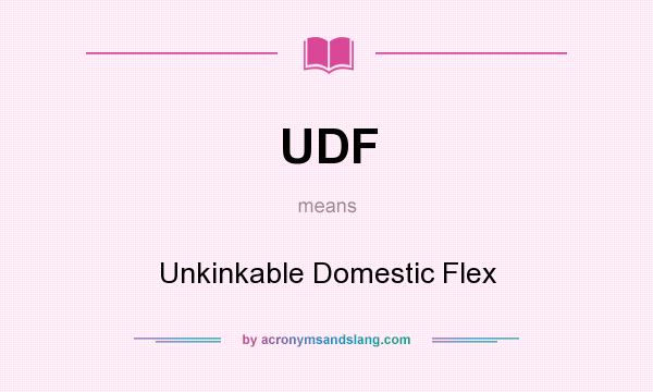 What does UDF mean? It stands for Unkinkable Domestic Flex