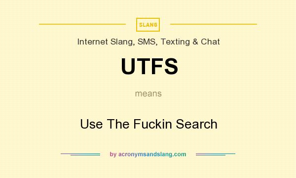 What does UTFS mean? It stands for Use The Fuckin Search