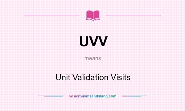 What does UVV mean? It stands for Unit Validation Visits
