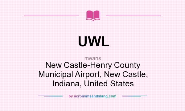 What does UWL mean? It stands for New Castle-Henry County Municipal Airport, New Castle, Indiana, United States
