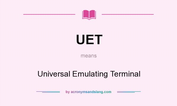 What does UET mean? It stands for Universal Emulating Terminal