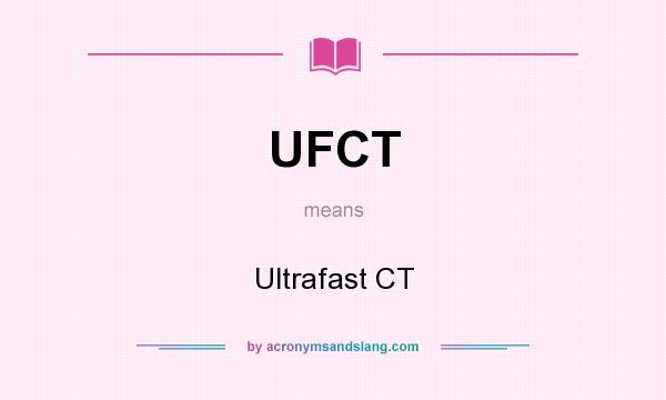 What does UFCT mean? It stands for Ultrafast CT