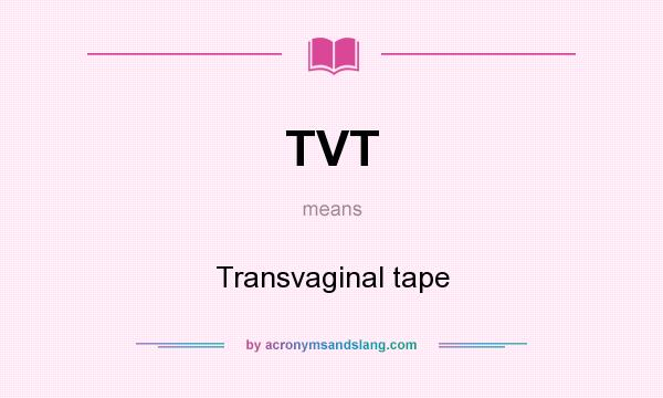 What does TVT mean? It stands for Transvaginal tape