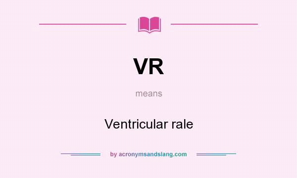 What does VR mean? It stands for Ventricular rale