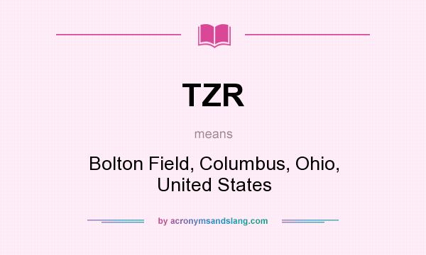 What does TZR mean? It stands for Bolton Field, Columbus, Ohio, United States