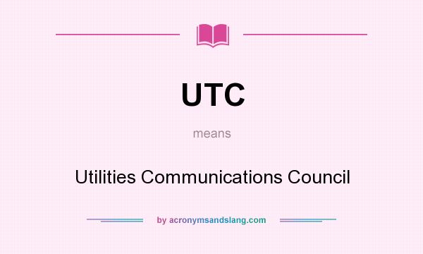 What does UTC mean? It stands for Utilities Communications Council