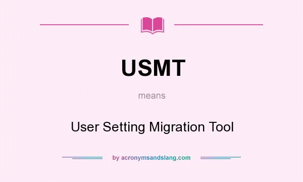 What does USMT mean? It stands for User Setting Migration Tool