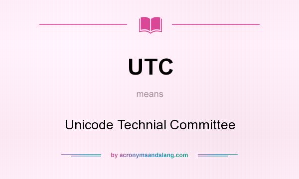 What does UTC mean? It stands for Unicode Technial Committee