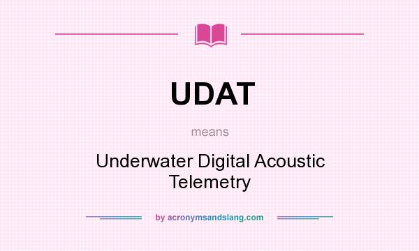 What does UDAT mean? It stands for Underwater Digital Acoustic Telemetry