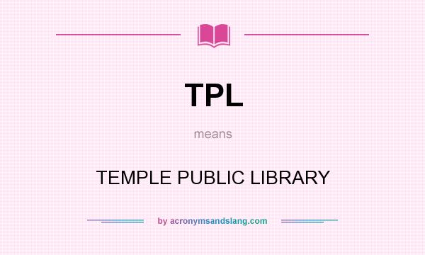 What does TPL mean? It stands for TEMPLE PUBLIC LIBRARY