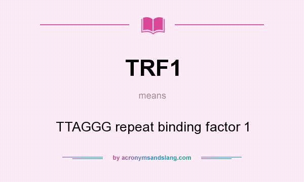 What does TRF1 mean? It stands for TTAGGG repeat binding factor 1