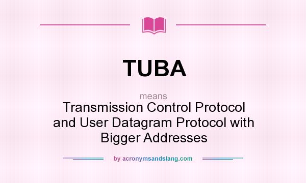 What does TUBA mean? It stands for Transmission Control Protocol and User Datagram Protocol with Bigger Addresses