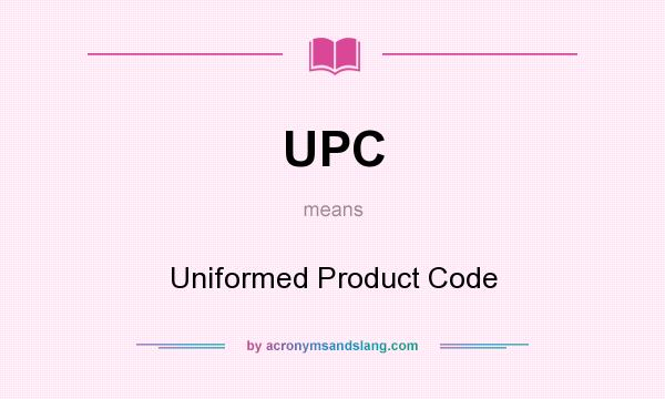 What does UPC mean? It stands for Uniformed Product Code