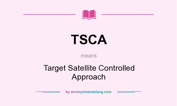 What does TSCA mean? It stands for Target Satellite Controlled Approach