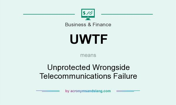 What does UWTF mean? It stands for Unprotected Wrongside Telecommunications Failure