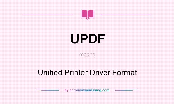 What does UPDF mean? It stands for Unified Printer Driver Format
