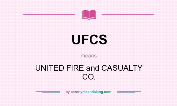 What does UFCS mean? It stands for UNITED FIRE and CASUALTY CO.