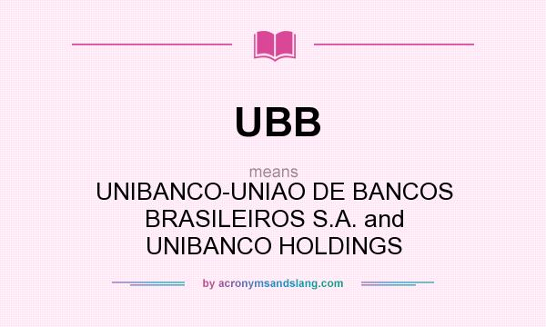 What does UBB mean? It stands for UNIBANCO-UNIAO DE BANCOS BRASILEIROS S.A. and UNIBANCO HOLDINGS