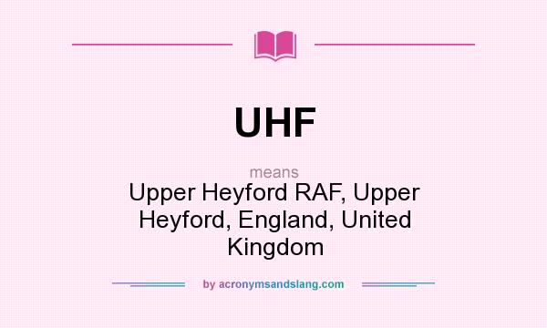 What does UHF mean? It stands for Upper Heyford RAF, Upper Heyford, England, United Kingdom
