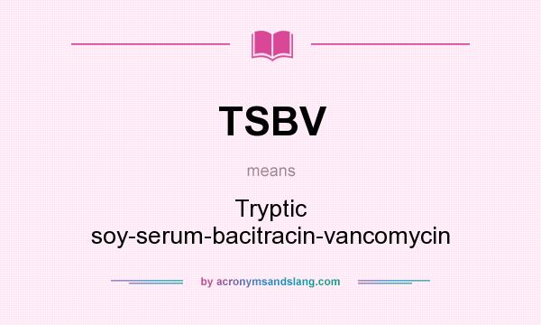 What does TSBV mean? It stands for Tryptic soy-serum-bacitracin-vancomycin