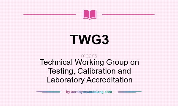What does TWG3 mean? It stands for Technical Working Group on Testing, Calibration and Laboratory Accreditation