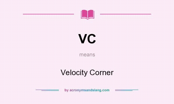 What does VC mean? It stands for Velocity Corner