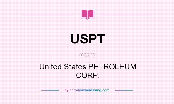 What does USPT mean? It stands for United States PETROLEUM CORP.