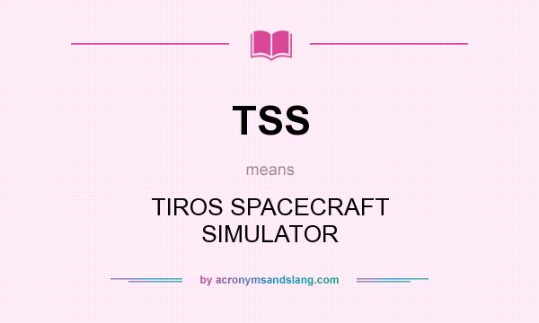 What does TSS mean? It stands for TIROS SPACECRAFT SIMULATOR