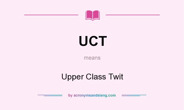 What does UCT mean? It stands for Upper Class Twit
