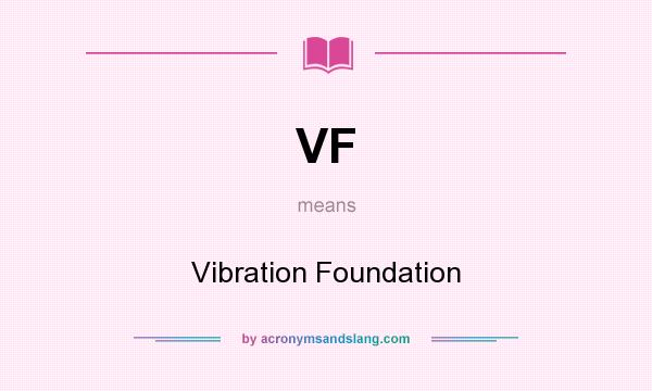 What does VF mean? It stands for Vibration Foundation