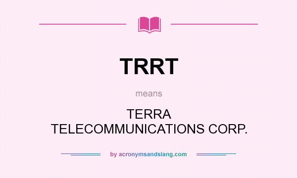 What does TRRT mean? It stands for TERRA TELECOMMUNICATIONS CORP.