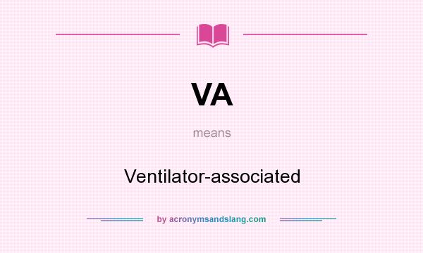 What does VA mean? It stands for Ventilator-associated