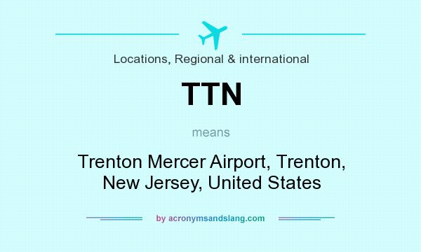 What does TTN mean? It stands for Trenton Mercer Airport, Trenton, New Jersey, United States