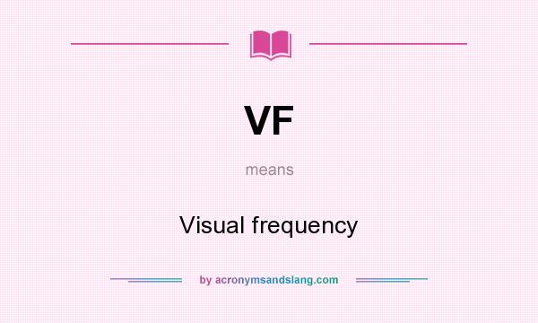 What does VF mean? It stands for Visual frequency